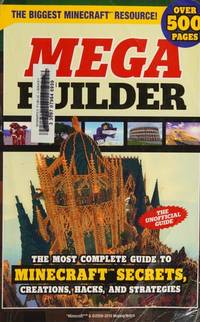 Mega Builder: The Most Complete Guide to Minecraft Secrets, Creations, Hacks, and Strategies