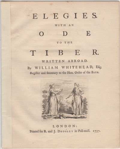 Elegies. With an Ode to the Tiber. Written Abroad. By William Whitehead, Esq; Register and Secretary to the Hon. Order of the Bath