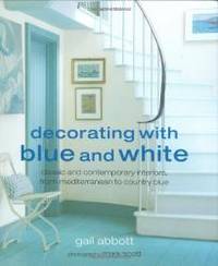 Decorating with Blue and White: Classic and Contemporary Interiors, from Mediterranean to Country...