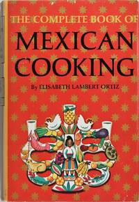 The Complete Book of Mexican Cooking by Elisabeth Lambert Ortiz - 1967