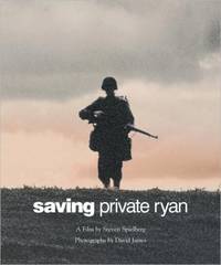 Saving Private Ryan: The Men, the Mission, the Movie: A Film by Steven Spielberg