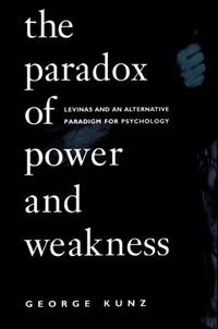 The Paradox of Power and Weakness : Levinas and an Alternative Paradigm for Psychology