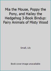 Mia the Mouse, Poppy the Pony, and Hailey the Hedgehog 3-Book Bindup: Fairy Animals of Misty Wood