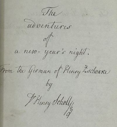 THE ADVENTURES OF A NEW-YEAR'S NIGHT, from the German of Henry Zschokke, by Dr. Henry Scholl [caption title]