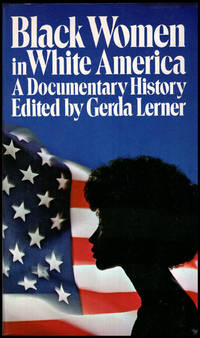 Black Women in White America: A Documentary History by Lerner, Gerda (Editor) - 1973