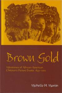 Brown Gold: Milestones of African-American Children's Picture Books, 1845 - 2002