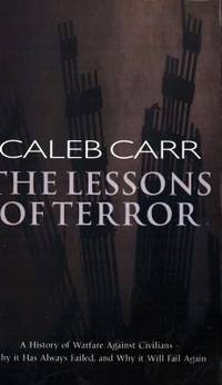 The Lessons of Terror. A History of Warfare Against Civilians: Why it Has Always Failed, and Why...