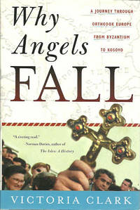 Why Angels Fall: A Journey Through Orthodox Europe from Byzantium to Kosovo by Victoria Clark - Hardcover - 2000 - from The Book Junction (SKU: 23116)