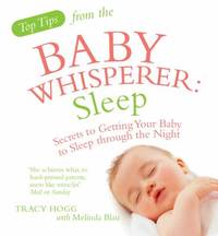 Sleep: Secrets to Getting Your Baby to Sleep Through the Night. Tracy Hogg with Melinda Blau