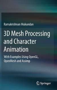 3D Mesh Processing and Character Animation : With Examples Using OpenGL, OpenMesh and Assimp