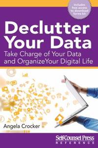 Declutter Your Data : Take Charge of Your Data and Organize Your Digital Life