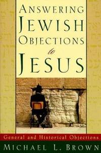 Answering Jewish Objections to Jesus : General and Historical Objections