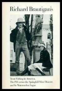 TROUT FISHING IN AMERICA; THE PILL VERSUS THE SPRINGHILL MINE DISASTER; IN WATERMELON SUGAR by Brautigan, Richard - 1989