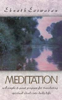 Meditation : A Simple Eight Point Program for Translating Spiritual Ideals into Daily Life by Eknath Easwaran - 1993