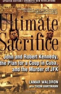 Ultimate Sacrifice: John and Robert Kennedy, the Plan for a Coup in Cuba, and th
