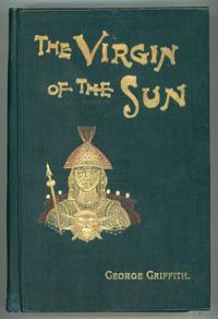 THE VIRGIN OF THE SUN: A TALE OF THE CONQUEST OF PERU .. by Griffith, George (George Chetwynd Griffith-Jones) - 1898