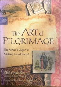 The Art Of Pilgrimage : The Seeker&#039;s Guide To Making Travel Sacred by Phil Cousineau