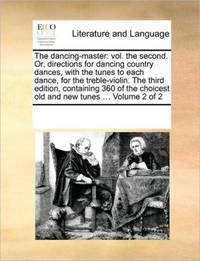 The dancing-master: vol. the second. Or, directions for dancing country dances, with the tunes to...