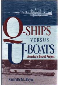 Q-SHIPS VERSUS U-BOATS America&#039;s Secret Project by Beyer, Kenneth M - 1999