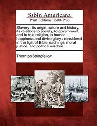 Slavery: Its Origin, Nature and History, Its Relations to Society, to Government, and to True...
