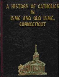 A History of Catholics in Lyme and Old Lyme, Connecticut from Colonial  Time to the Present by Johnson, J. Myron - 1990