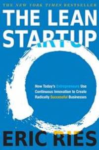 The Lean Startup: How Today's Entrepreneurs Use Continuous Innovation to Create Radically...