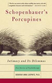 Schopenhauer's Porcupines: Intimacy And Its Dilemmas: Five Stories Of Psychotherapy