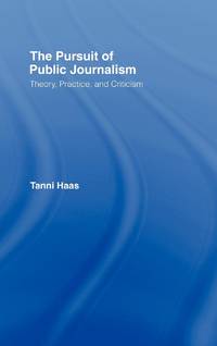 The Pursuit of Public Journalism: Theory, Practice and Criticism