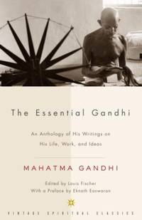 The Essential Gandhi : An Anthology of His Writings on His Life, Work, and Ideas