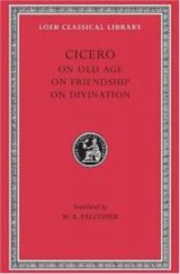 Cicero: On Old Age On Friendship On Divination (Loeb Classical Library No. 154) by Cicero - 2001-08-03