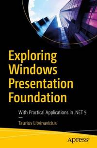 Exploring Windows Presentation Foundation : With Practical Applications in .NET 5