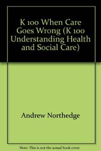 K 100 When Care Goes Wrong (K 100 Understanding Health and Social Care) by Andrew Northedge