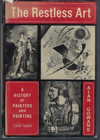 The Restless Art: A History of Painters and Painting 1760-1960 by Gowans, Alan - 1966