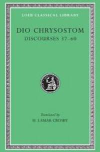 image of Dio Chrysostom: Discourses 37-60 (Loeb Classical Library No. 376)
