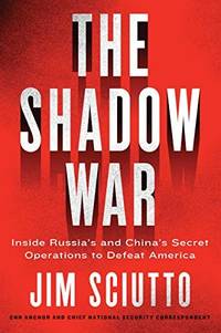 The Shadow War: Inside Russia's and China's Secret Operations to Defeat America