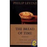 The Bread of Time: Toward an Autobiography by Philip Levine - 1994-03-07