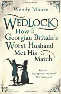 Wedlock: How Georgian Britain's Worst Husband Met His Match