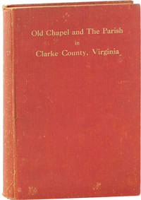 Old Chapel and the Parish in Clarke County, Virginia: A History from the Founding of Frederick Parish, 1738 to the Centenary of Christ Church, Millwood, 1932
