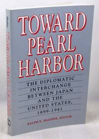 Toward Pearl Harbor: The Diplomatic Interchange Between Japan and the United States, 1931-1941 by Schaffer, Ralph E. [Editor] - 1991-10-01