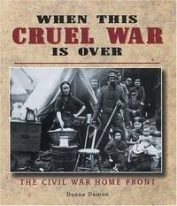 When This Cruel War Is Over : The Civil War Home Front