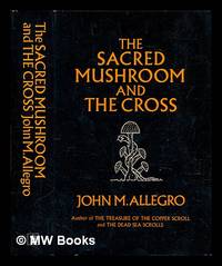 The Sacred Mushroom and the Cross: A Study of the Nature and