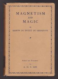 Magnetism And Magic (La Magie DÃ©voilÃ©e) by Baron Du Potet Du Sennevoy (Jules Denis De Sennevoy), A. H. E. Lee (Ed., Trans.) - 1927