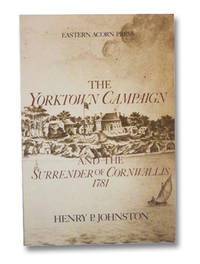 The Yorktown Campaign and the Surrender of Cornwallis 1781 by Johnston, Henry P - 1981