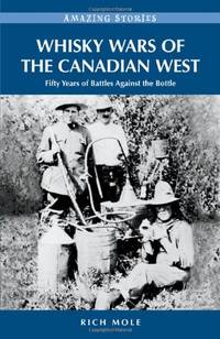 Whisky Wars of the Canadian West: Fifty Years of Battles Against the Bottle (Amazing Stories)