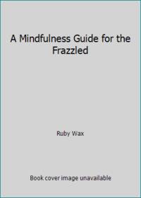 A Mindfulness Guide for the Frazzled