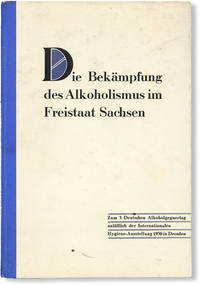 Die Bekämpfung des Alkoholismus im Freistaat Sachsen: Zum 3. Deutschen Alkoholgegnertag anlässlich der Internationalen Hygiene-Ausstellung 1930 in Dresden