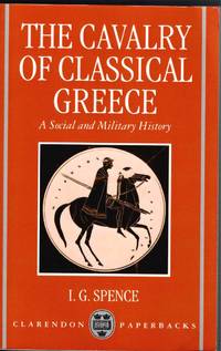 THE CAVALRY OF CLASSICAL GREECE : A SOCIAL AND MILITARY HISTORY WITH PARTICULAR REFERENCE TO ATHENS