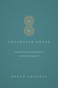 Unlimited Grace: The Heart Chemistry That Frees from Sin and Fuels the Christian Life