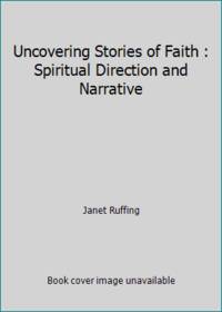 Uncovering Stories of Faith : Spiritual Direction and Narrative