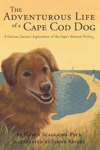 The Adventurous Life of a Cape Cod Dog : A Curious Canine's Exploration of the Cape's Natural...